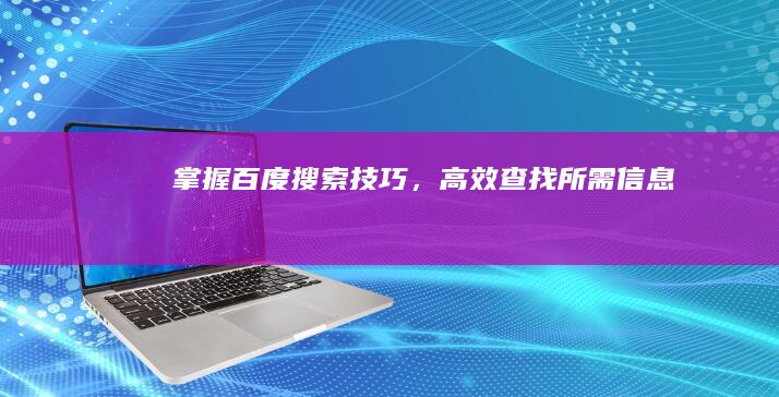 掌握百度搜索技巧，高效查找所需信息